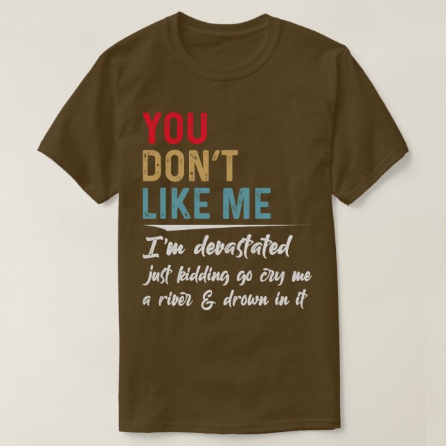 You Dont Like Me I Am Devastated Funny T Shirts Sa (Design Front)