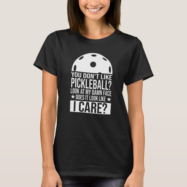 You Don't Like Pickleball Pickleball T-Shirt (Front)