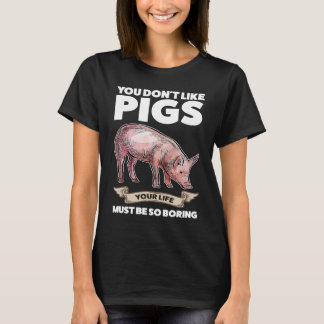 you don't like pigs your life must be so boring pi T-Shirt