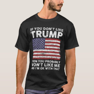 You Don't Like Trump Then You Probably Wont Like M T-Shirt