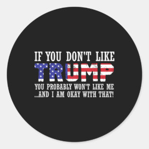 You Don't Like Trump Then You Wont Like Me Classic Round Sticker