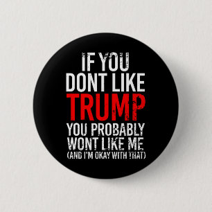 You Don't Like Trump You Probably Wont Like Me  2 Inch Round Button