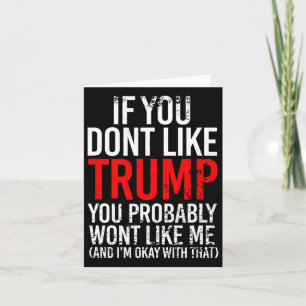 You Don't Like Trump You Probably Wont Like Me  Card