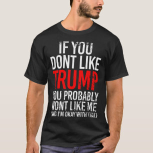 You Don't Like Trump You Probably Wont Like Me T-Shirt