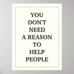 YOU DON'T NEED A REASON TO HELP PEOPLE POSTER