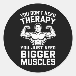You Don't Need Therapy You Just Need Bigger Muscle Classic Round Sticker