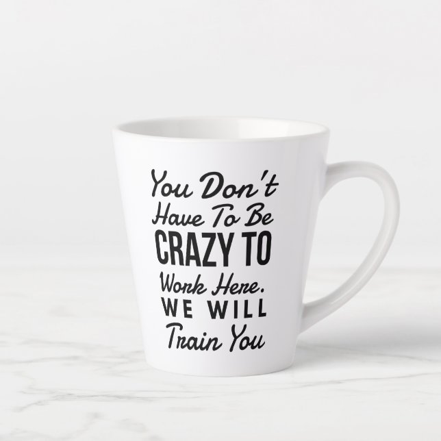 You don't need to be crazy to work here latte mug (Right)