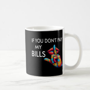 You Don't Pay My Bills Funny Mothers Day Women Shh Coffee Mug