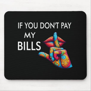 You Don't Pay My Bills Funny Mothers Day Women Shh Mouse Pad