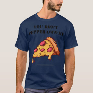 You Dont Pepper Own Me Pun Funny Saying Pepperoni  T-Shirt