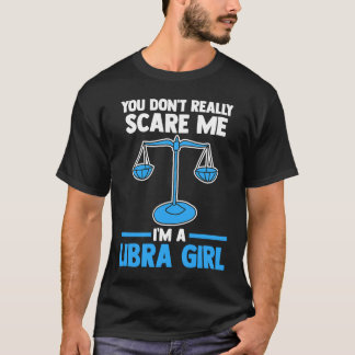 you don't really scare me I'm a libra girl libra T-Shirt