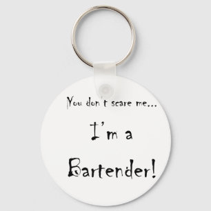 You don't scare me...Bartender Keychain