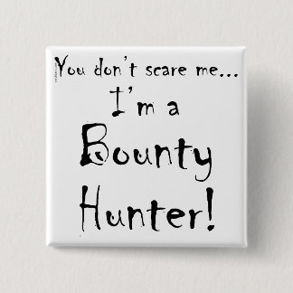 You don't scare me...Bounty Hunter 2 Inch Square Button
