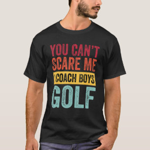 You Dont Scare Me I Coach Boys Golf Coach Sayin T-Shirt