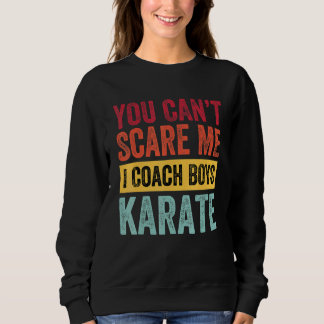 You Dont Scare Me I Coach Boys Karate Coach Sayin Sweatshirt