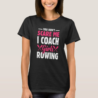 You Don't Scare Me I Coach Girl Rowing Boat Rowing T-Shirt