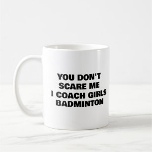 You Don't Scare Me I Coach Girls BADMINTON Coffee Mug