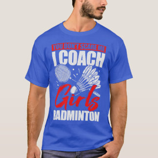 You Dont Scare Me I Coach Girls Badminton  T-Shirt