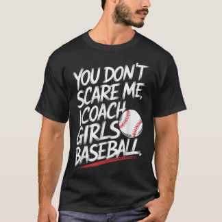 You Dont Scare Me I Coach Girls Baseball Funny Tra T-Shirt