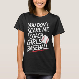 You Dont Scare Me I Coach Girls Baseball Funny Tra T-Shirt