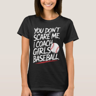 You Dont Scare Me I Coach Girls Baseball Funny Tra T-Shirt