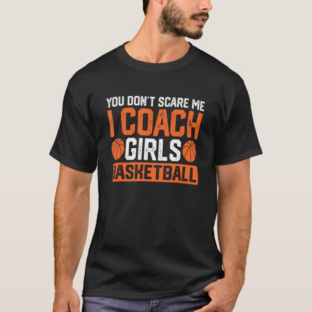 You Don't Scare Me I Coach Girls Basketball   Coac T-Shirt (Front)