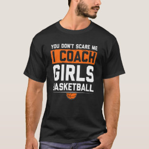 You Dont Scare Me I Coach Girls Basketball Coach 2 T-Shirt