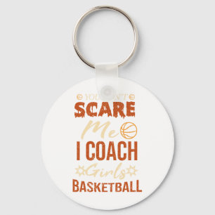 You Don't Scare Me I Coach Girls Basketball Funny Keychain