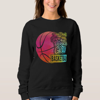 You Don't Scare Me I Coach Girls Basketball Sport Sweatshirt