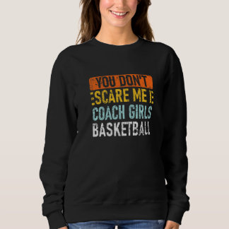 You Don't Scare Me I Coach Girls Basketball Sweatshirt