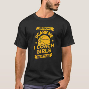 You Don't Scare Me I Coach Girls Basketball T-Shirt