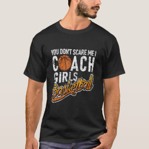 You Don't Scare Me I Coach Girls Basketball T-Shirt