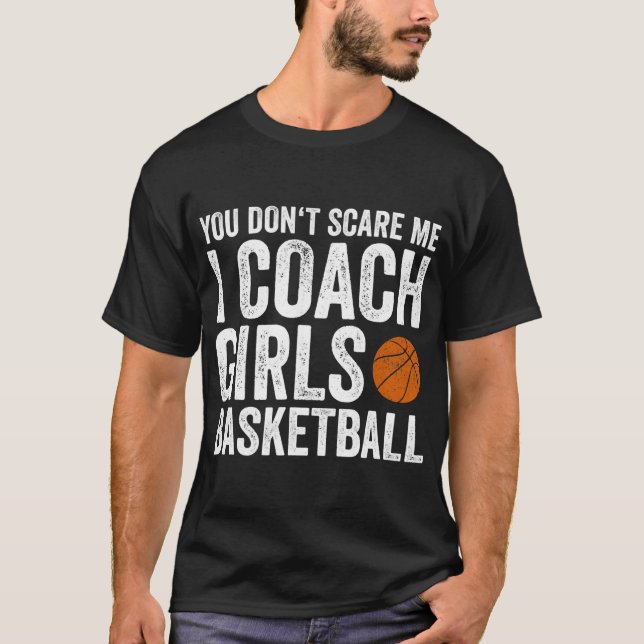You Don't Scare Me I Coach Girls Basketball T-Shirt (Front)