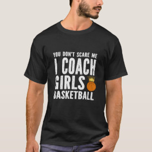 You Don't Scare Me I Coach Girls Basketball T-Shirt