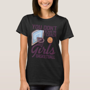 You Dont Scare Me I Coach Girls Basketballer Baske T-Shirt