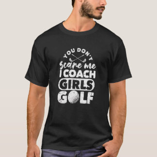 You Don't Scare Me I Coach Girls Golf Golfing Co T-Shirt