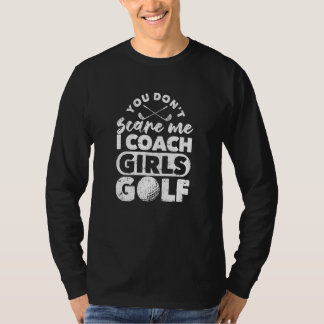 You Don't Scare Me I Coach Girls Golf Golfing Co T-Shirt