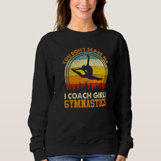 You Don't Scare Me I Coach Girls Gymnastics  Coach Sweatshirt