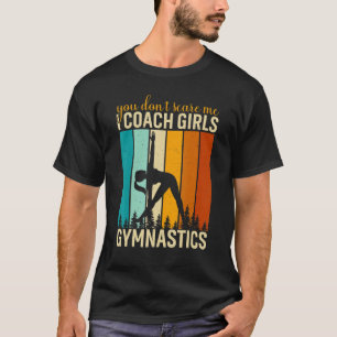 You Don't Scare Me I Coach Girls Gymnastics Gymnas T-Shirt