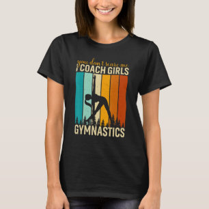 You Don't Scare Me I Coach Girls Gymnastics Gymnas T-Shirt