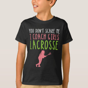 You Dont Scare Me I Coach Girls Lacrosse Funny Lax T-Shirt