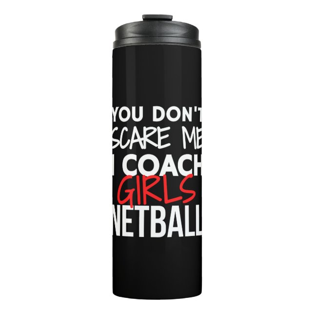 You don't scare me I coach girls netball. Thermal Tumbler (Front)