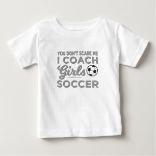 You Don't Scare Me I Coach Girls Soccer Baby T-Shirt