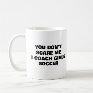 You Don't Scare Me I Coach Girls SOCCER Coffee Mug