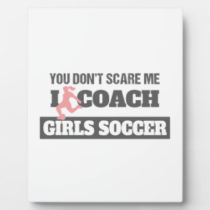 You Don't Scare Me I Coach Girls Soccer Plaque