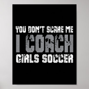 You Don't Scare Me I Coach Girls Soccer  Poster