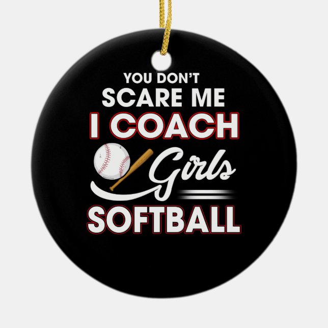 You Don't Scare Me I Coach Girls Softball Ceramic Ornament (Front)