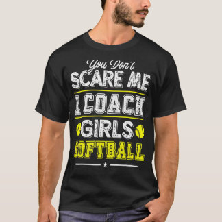 You Don't Scare Me I Coach Girls  Softball Coach 1 T-Shirt