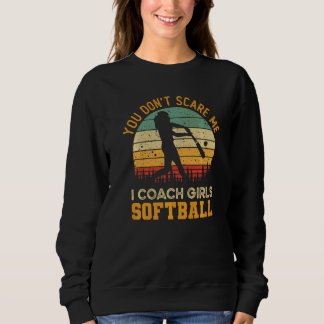You Don't Scare Me I Coach Girls Softball Coach Sweatshirt
