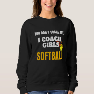 You Don't Scare Me I Coach Girls Softball Design S Sweatshirt